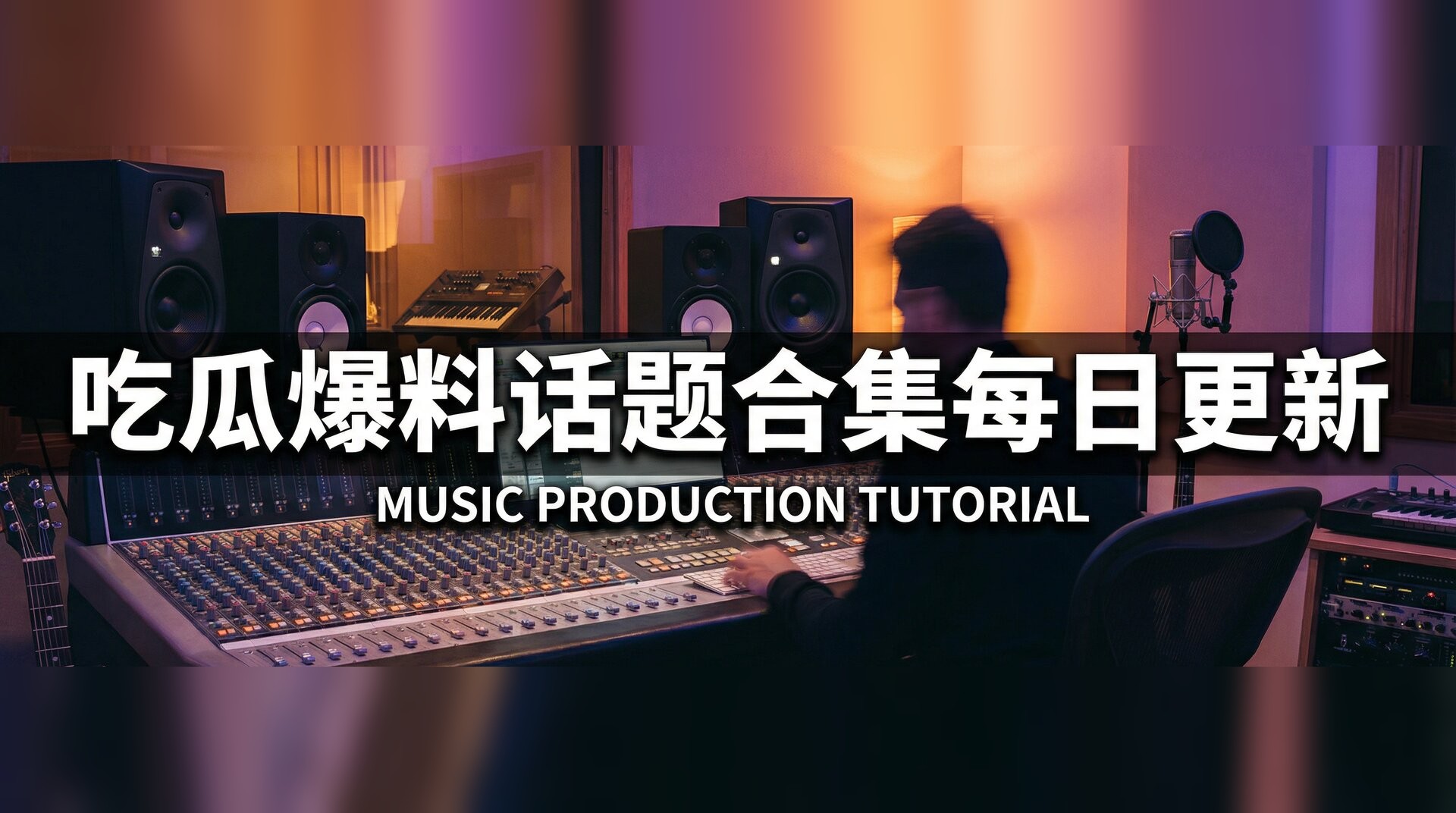 吃瓜爆料话题合集每日更新视频-音乐制作混音教程入门